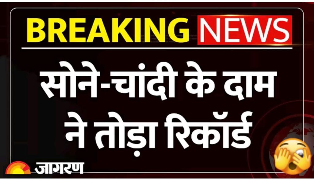 सोने-चाँदी के दाम में आया तूफानी उछाल: रिकॉर्ड तोड़ नई ऊँचाई पर पहुँची कीमतें